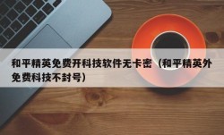 和平精英免费开科技软件无卡密（和平精英外免费科技不封号）