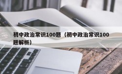 初中政治常识100题（初中政治常识100题解析）