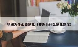 非洲为什么要割礼（非洲为什么割礼制度）