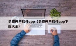 免费开户软件app（免费开户软件app下载大全）