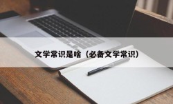 文学常识是啥（必备文学常识）