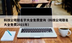 科技公司取名字大全免费查询（科技公司取名大全免费2021年）