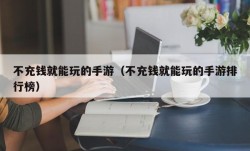 不充钱就能玩的手游（不充钱就能玩的手游排行榜）