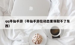 qq寻仙手游（寻仙手游在动态里领取不了东西）