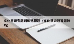 文化常识专题训练选择题（文化常识题答题技巧）