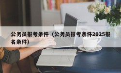 公务员报考条件（公务员报考条件2025报名条件）