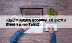 诚信让生活更美好作文400字（诚信让生活更美好作文400字6年级）