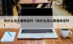 为什么没人娶林志玲（为什么没人敢追林志玲）