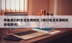 歌曲我们的生活充满阳光（我们生活充满阳光原唱歌词）