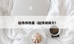 赵伟伟档案（赵伟洲简介）