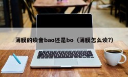 薄膜的读音bao还是bo（薄膜怎么读?）