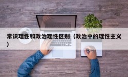 常识理性和政治理性区别（政治中的理性主义）