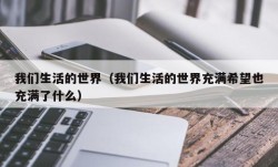 我们生活的世界（我们生活的世界充满希望也充满了什么）