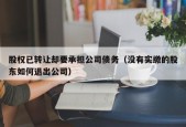 股权已转让却要承担公司债务（没有实缴的股东如何退出公司）