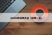 20000种动物大全（动物一览）