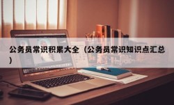 公务员常识积累大全（公务员常识知识点汇总）