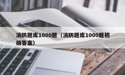 消防题库1000题（消防题库1000题初级答案）