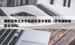 催眠警察之大学篇最新章节更新（警察催眠破案合法吗）