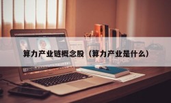 算力产业链概念股（算力产业是什么）