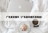 广东美食图片（广东美食图片简笔画）