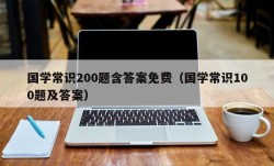 国学常识200题含答案免费（国学常识100题及答案）