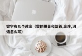 尝字有几个读音（尝的拼音和部首,音序,词语怎么写）