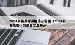 2024公务员考试题库及答案（2024公务员考试题库及答案贵州）