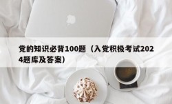 党的知识必背100题（入党积极考试2024题库及答案）