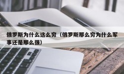 俄罗斯为什么这么穷（俄罗斯那么穷为什么军事还是那么强）