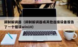 调制解调器（调制解调器或其他连接设备报告了一个错误win10）