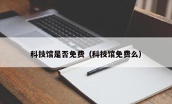 科技馆是否免费（科技馆免费么）