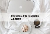 Roguelike手游（roguelike手游游戏）