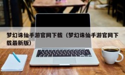 梦幻诛仙手游官网下载（梦幻诛仙手游官网下载最新版）