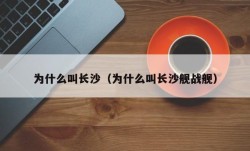 为什么叫长沙（为什么叫长沙舰战舰）