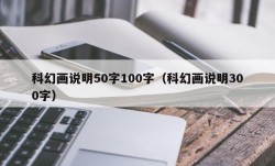 科幻画说明50字100字（科幻画说明300字）