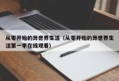 从零开始的异世界生活（从零开始的异世界生活第一季在线观看）