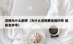 结婚为什么剧照（为什么结婚要拍婚纱照 脑筋急转弯）