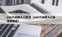 100个动物入门单词（100个动物入门单词有哪些）