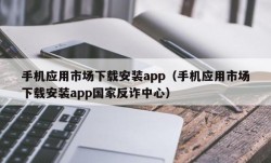 手机应用市场下载安装app（手机应用市场下载安装app国家反诈中心）