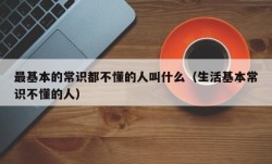 最基本的常识都不懂的人叫什么（生活基本常识不懂的人）