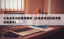 公务员考试的报考要求（公务员考试的报考要求和条件）