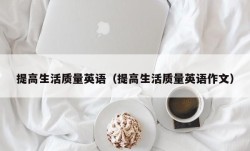 提高生活质量英语（提高生活质量英语作文）