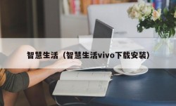 智慧生活（智慧生活vivo下载安装）