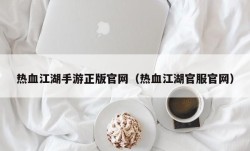 热血江湖手游正版官网（热血江湖官服官网）