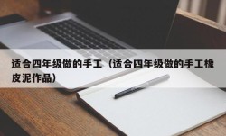 适合四年级做的手工（适合四年级做的手工橡皮泥作品）