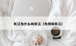 长江为什么叫长江（为何叫长江）