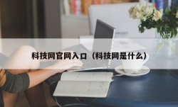 科技网官网入口（科技网是什么）