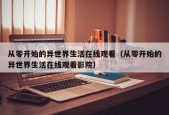 从零开始的异世界生活在线观看（从零开始的异世界生活在线观看影院）