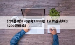 公共基础知识必考1000题（公共基础知识3200题精编）