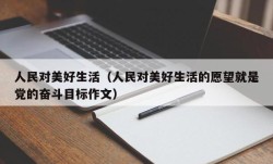 人民对美好生活（人民对美好生活的愿望就是党的奋斗目标作文）